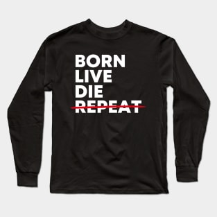 Born - Live - Die - Not Repeat Long Sleeve T-Shirt